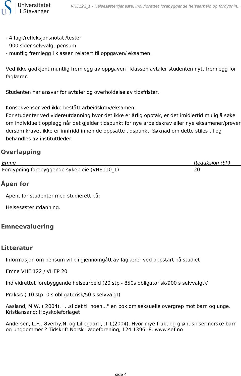 Ved ikke godkjent muntlig fremlegg av oppgaven i klassen avtaler studenten nytt fremlegg for faglærer. Studenten har ansvar for avtaler og overholdelse av tidsfrister.