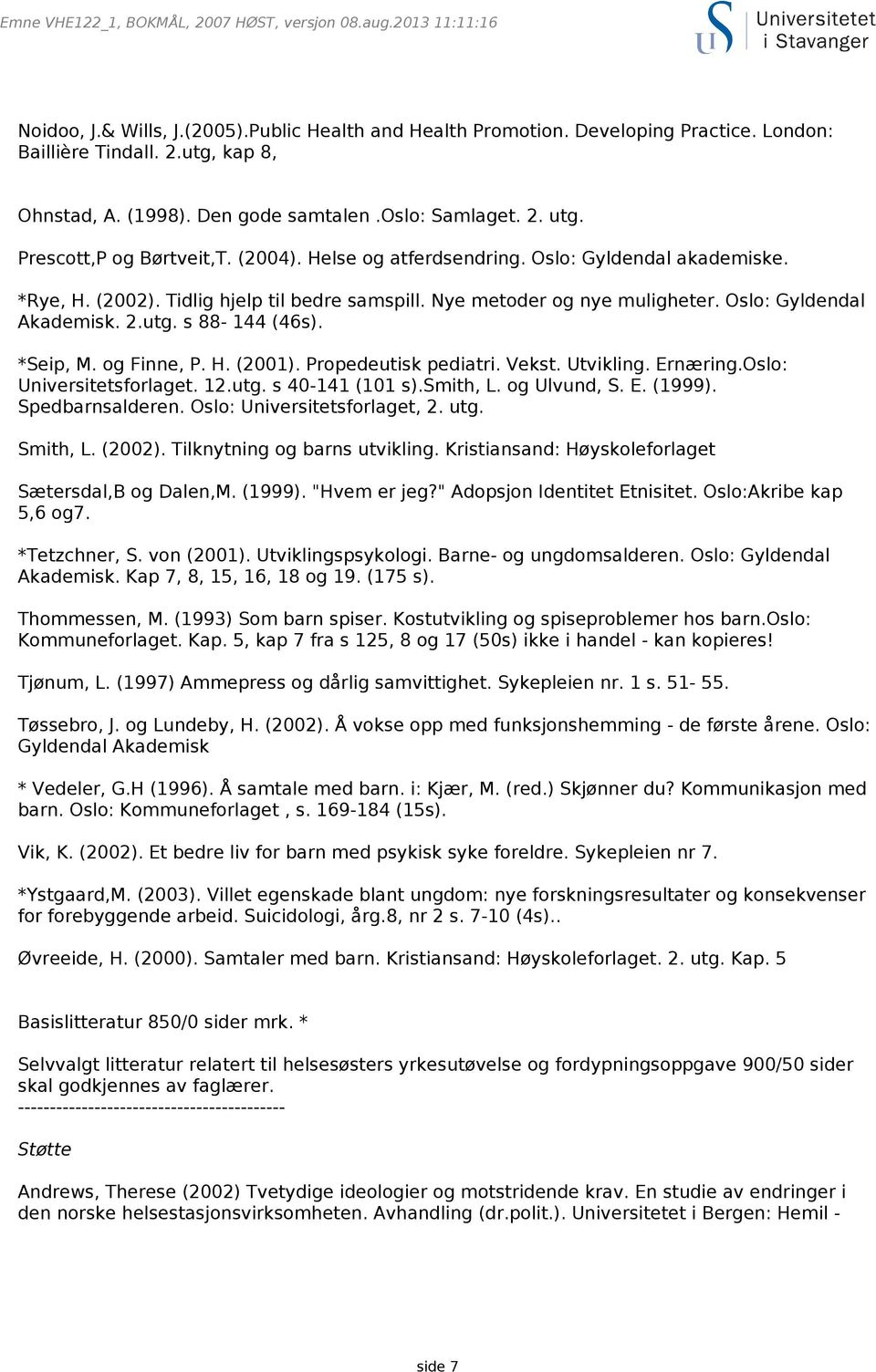 utg. s 88-144 (46s). *Seip, M. og Finne, P. H. (2001). Propedeutisk pediatri. Vekst. Utvikling. Ernæring.Oslo: Universitetsforlaget. 12.utg. s 40-141 (101 s).smith, L. og Ulvund, S. E. (1999).