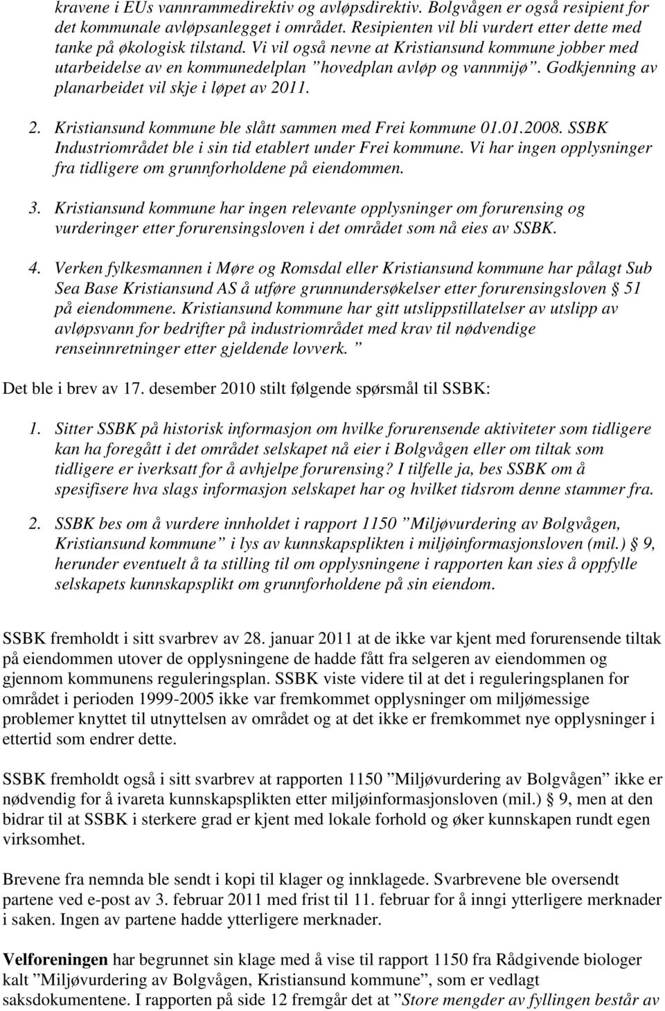 11. 2. Kristiansund kommune ble slått sammen med Frei kommune 01.01.2008. SSBK Industriområdet ble i sin tid etablert under Frei kommune.