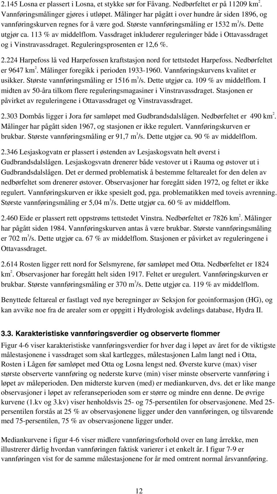 Vassdraget inkluderer reguleringer både i Ottavassdraget og i Vinstravassdraget. Reguleringsprosenten er 12,6 %. 2.224 Harpefoss lå ved Harpefossen kraftstasjon nord for tettstedet Harpefoss.