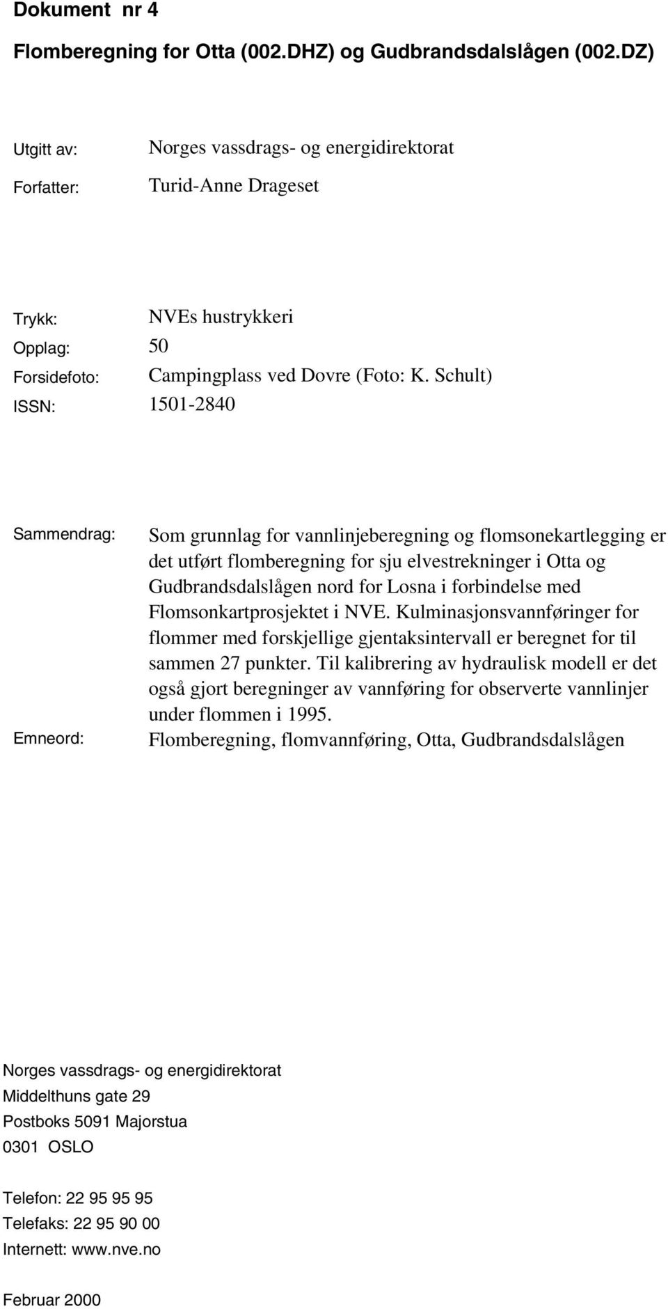 Schult) ISSN: 1501-2840 Saendrag: Eneord: So grunnlag for vannlinjeberegning og flosonekartlegging er det utført floberegning for sju elvestrekninger i Otta og Gudbrandsdalslågen nord for Losna i