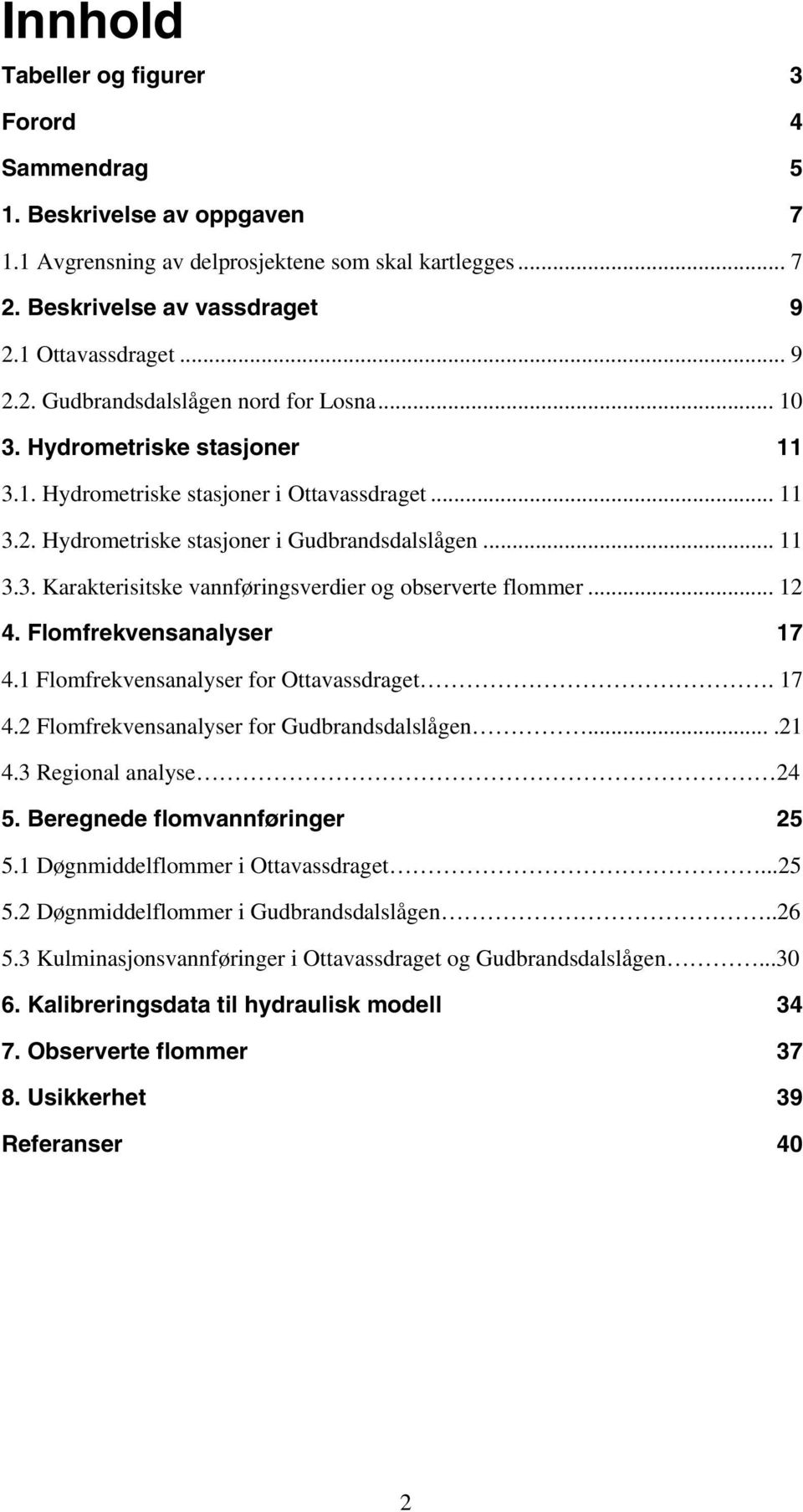 .. 12 4. Flofrekvensanalyser 17 4.1 Flofrekvensanalyser for Ottavassdraget. 17 4.2 Flofrekvensanalyser for Gudbrandsdalslågen....21 4.3 Regional analyse 24 5. Beregnede flovannføringer 25 5.