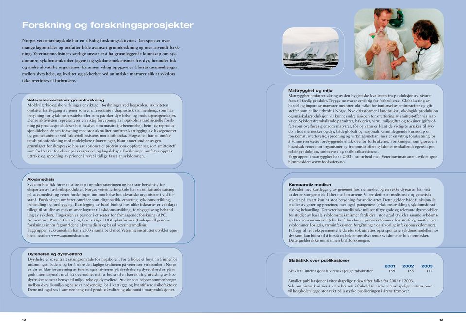 En annen viktig oppgave er å forstå sammenhengen mellom dyrs helse, og kvalitet og sikkerhet ved animalske matvarer slik at sykdom ikke overføres til forbrukere.