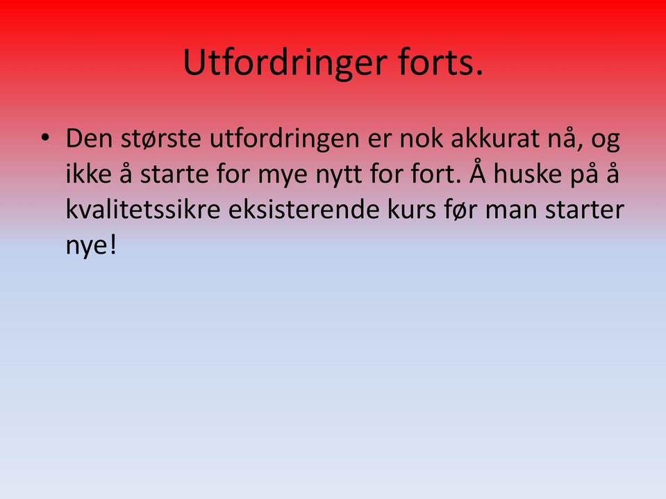 nå, og ikke å starte for mye nytt for fort.