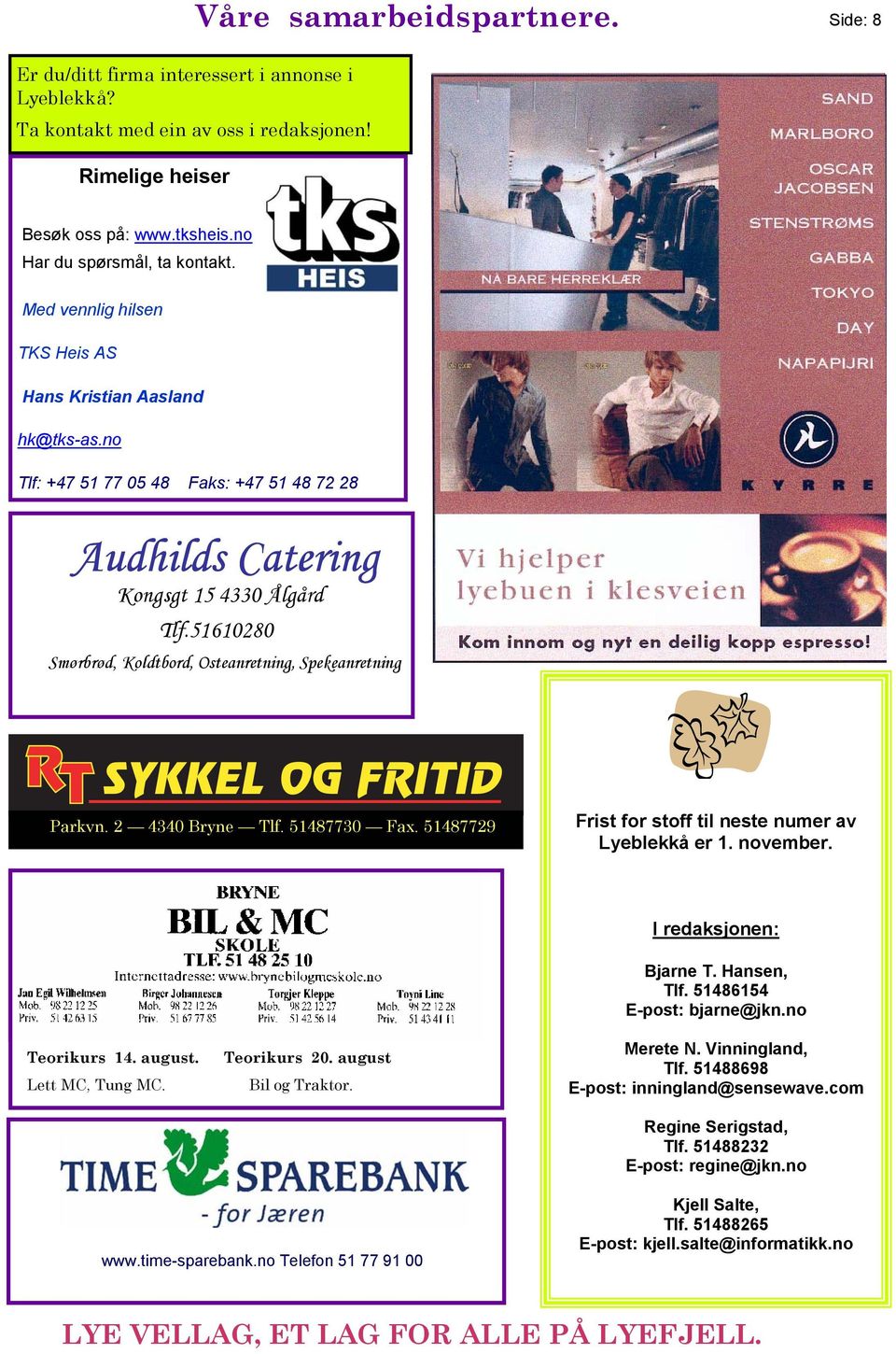 51610280 Smørbrød, Koldtbord, Osteanretning, Spekeanretning Parkvn. 2 4340 Bryne Tlf. 51487730 Fax. 51487729 Frist for stoff til neste numer av Lyeblekkå er 1. november. Teorikurs 14. august.