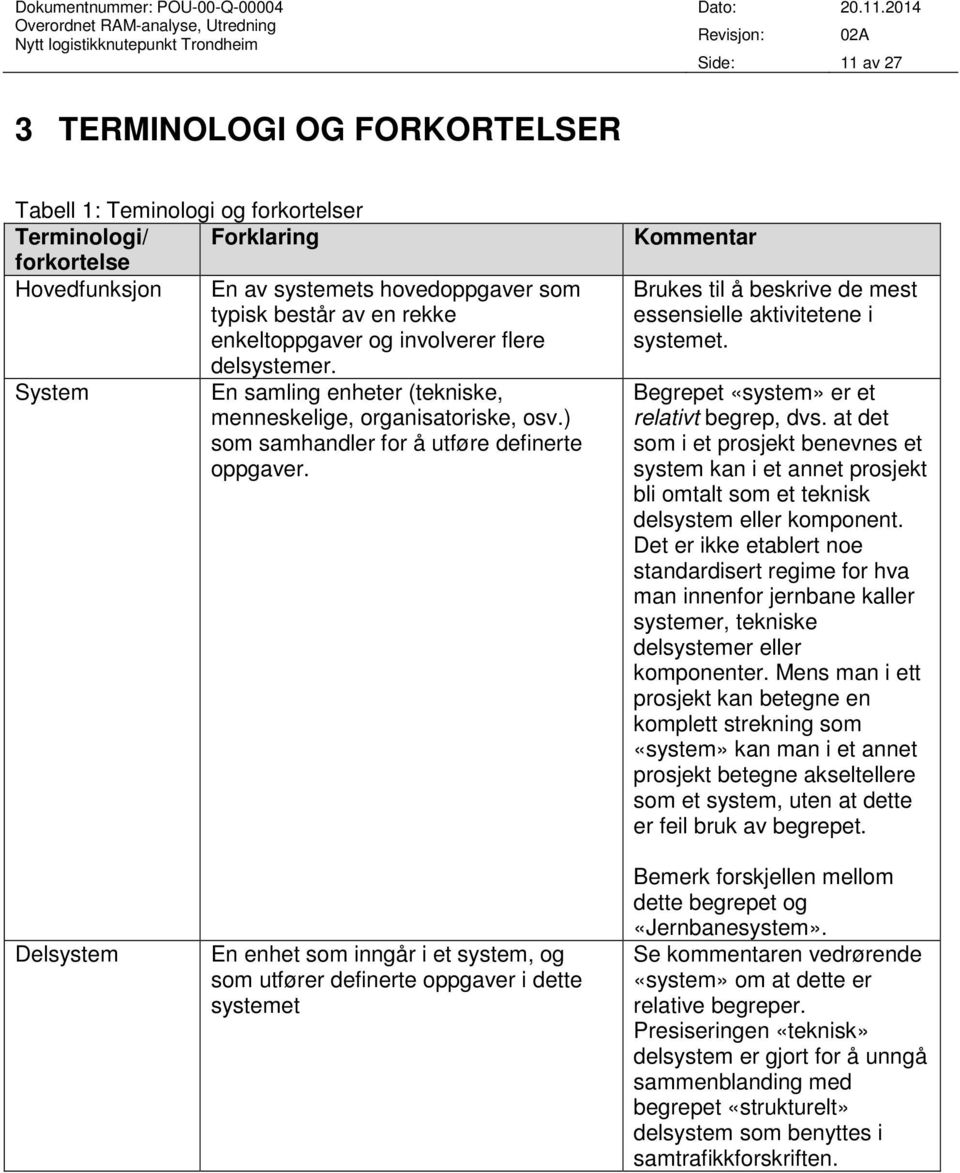 Kommentar Brukes til å beskrive de mest essensielle aktivitetene i systemet. Begrepet «system» er et relativt begrep, dvs.