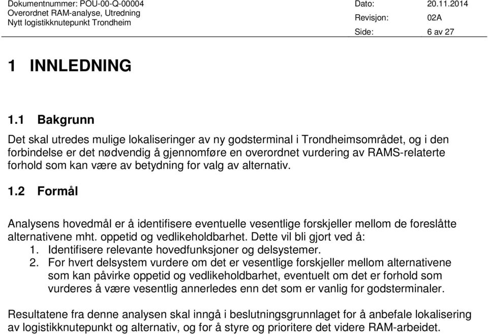 være av betydning for valg av alternativ. 1.2 Formål Analysens hovedmål er å identifisere eventuelle vesentlige forskjeller mellom de foreslåtte alternativene mht. oppetid og vedlikeholdbarhet.