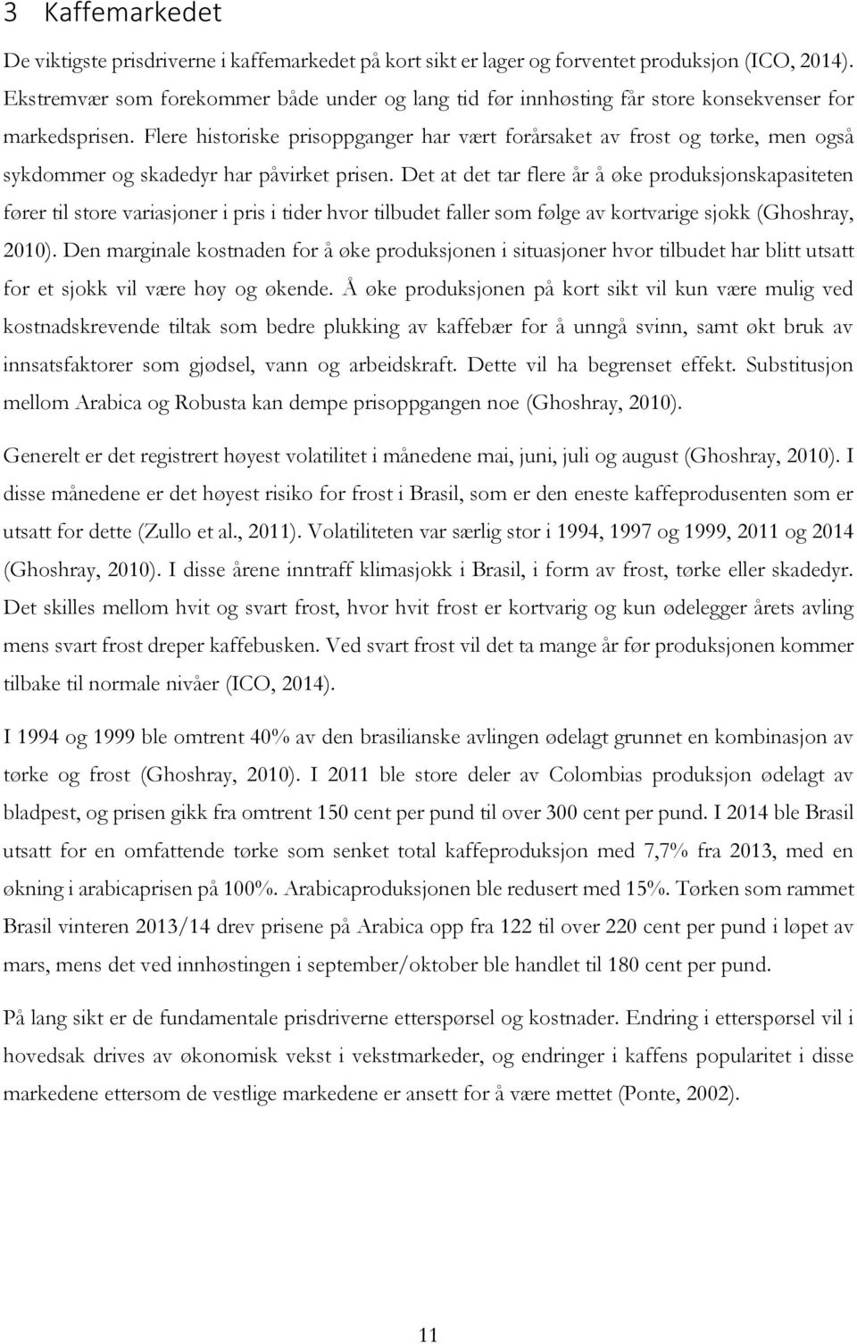 Flere historiske prisoppganger har vært forårsaket av frost og tørke, men også sykdommer og skadedyr har påvirket prisen.