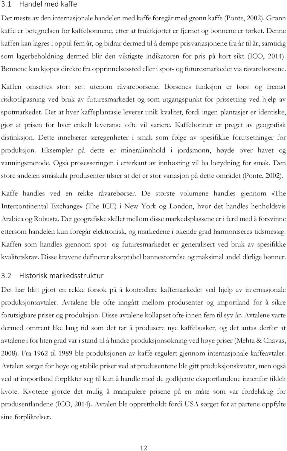 Denne kaffen kan lagres i opptil fem år, og bidrar dermed til å dempe prisvariasjonene fra år til år, samtidig som lagerbeholdning dermed blir den viktigste indikatoren for pris på kort sikt (ICO,