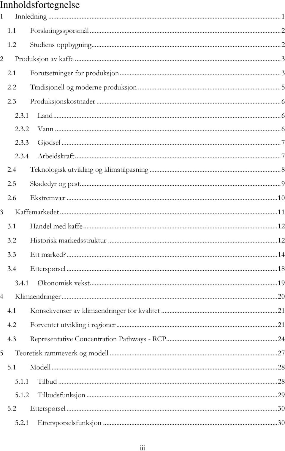 6 Ekstremvær... 10 Kaffemarkedet... 11 3.1 Handel med kaffe... 12 3.2 Historisk markedsstruktur... 12 3.3 Ett marked?... 14 3.4 Etterspørsel... 18 3.4.1 4 5 Økonomisk vekst... 19 Klimaendringer... 20 4.