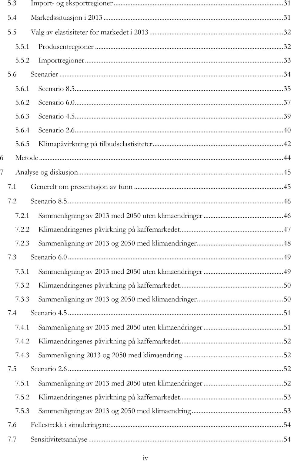 1 Generelt om presentasjon av funn... 45 7.2 Scenario 8.5... 46 7.2.1 Sammenligning av 2013 med 2050 uten klimaendringer... 46 7.2.2 Klimaendringenes påvirkning på kaffemarkedet... 47 7.2.3 Sammenligning av 2013 og 2050 med klimaendringer.