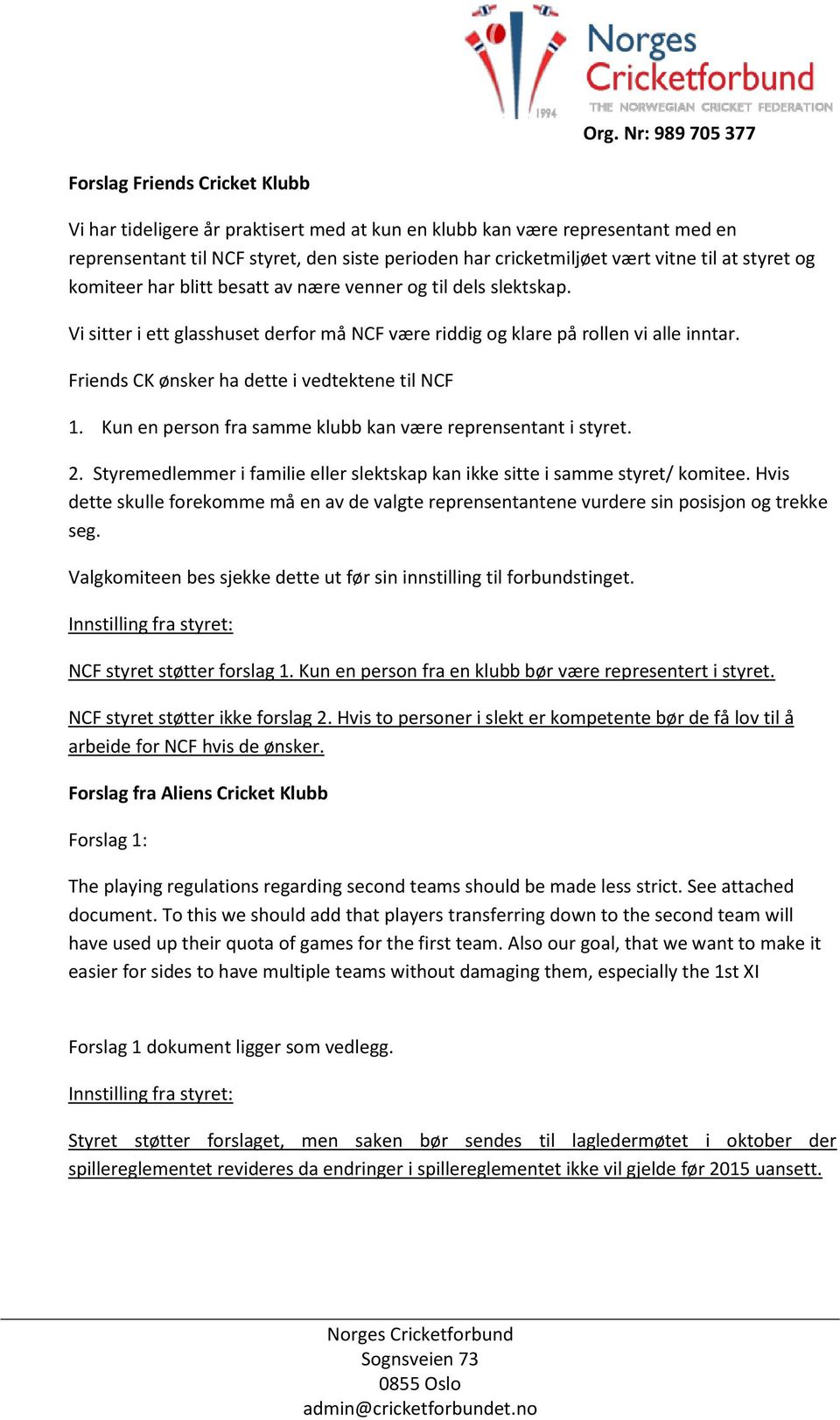 Friends CK ønsker ha dette i vedtektene til NCF 1. Kun en person fra samme klubb kan være reprensentant i styret. 2. Styremedlemmer i familie eller slektskap kan ikke sitte i samme styret/ komitee.