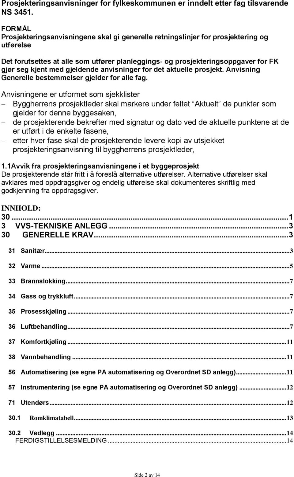 gjeldende anvisninger for det aktuelle prosjekt. Anvisning Generelle bestemmelser gjelder for alle fag.