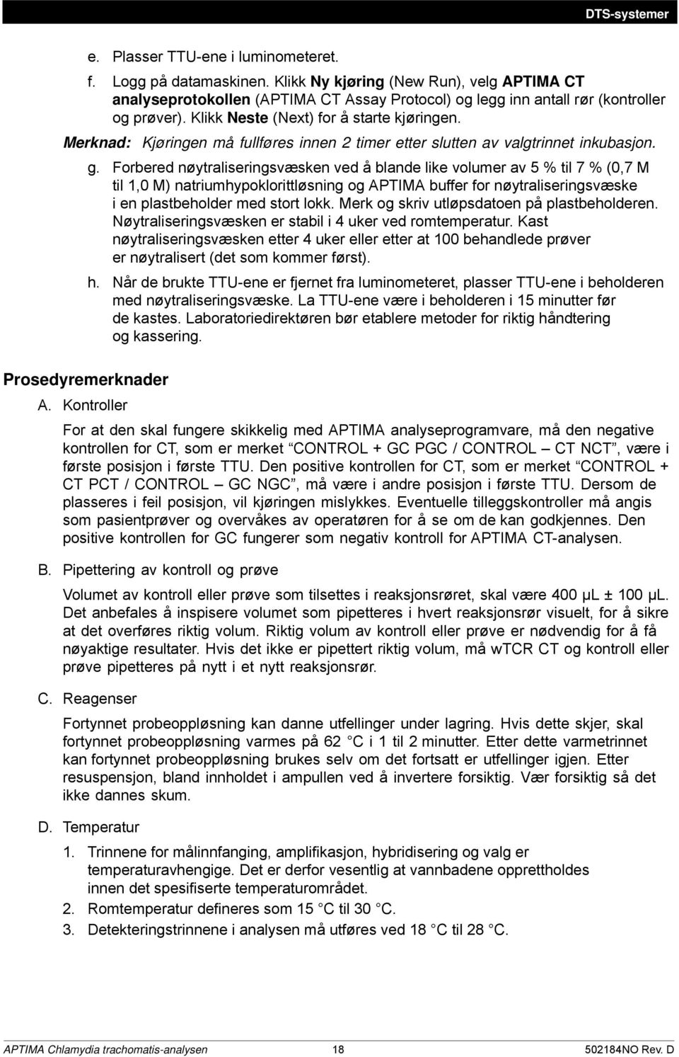 Merknad: Kjøringen må fullføres innen 2 timer etter slutten av valgtrinnet inkubasjon. g.