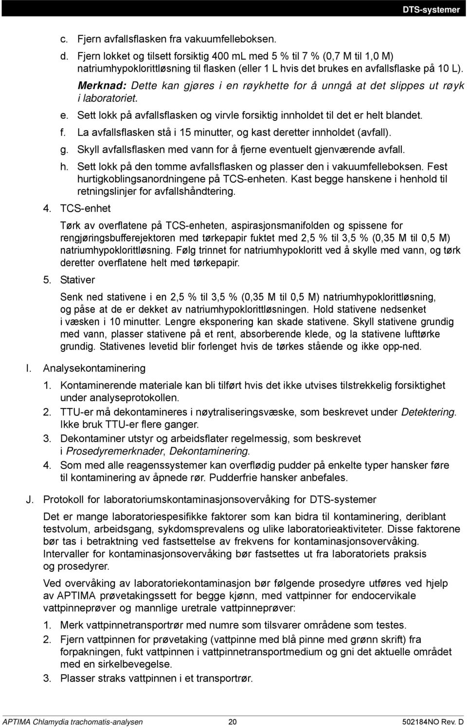 Merknad: Dette kan gjøres i en røykhette for å unngå at det slippes ut røyk i laboratoriet. e. Sett lokk på avfallsflasken og virvle forsiktig innholdet til det er helt blandet. f. La avfallsflasken stå i 15 minutter, og kast deretter innholdet (avfall).