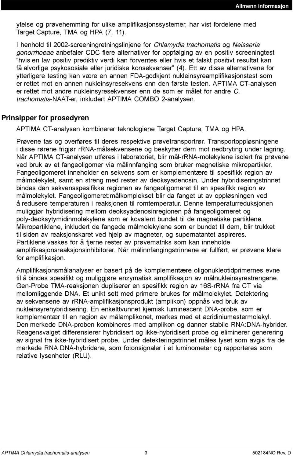 prediktiv verdi kan forventes eller hvis et falskt positivt resultat kan få alvorlige psykososiale eller juridiske konsekvenser (4).