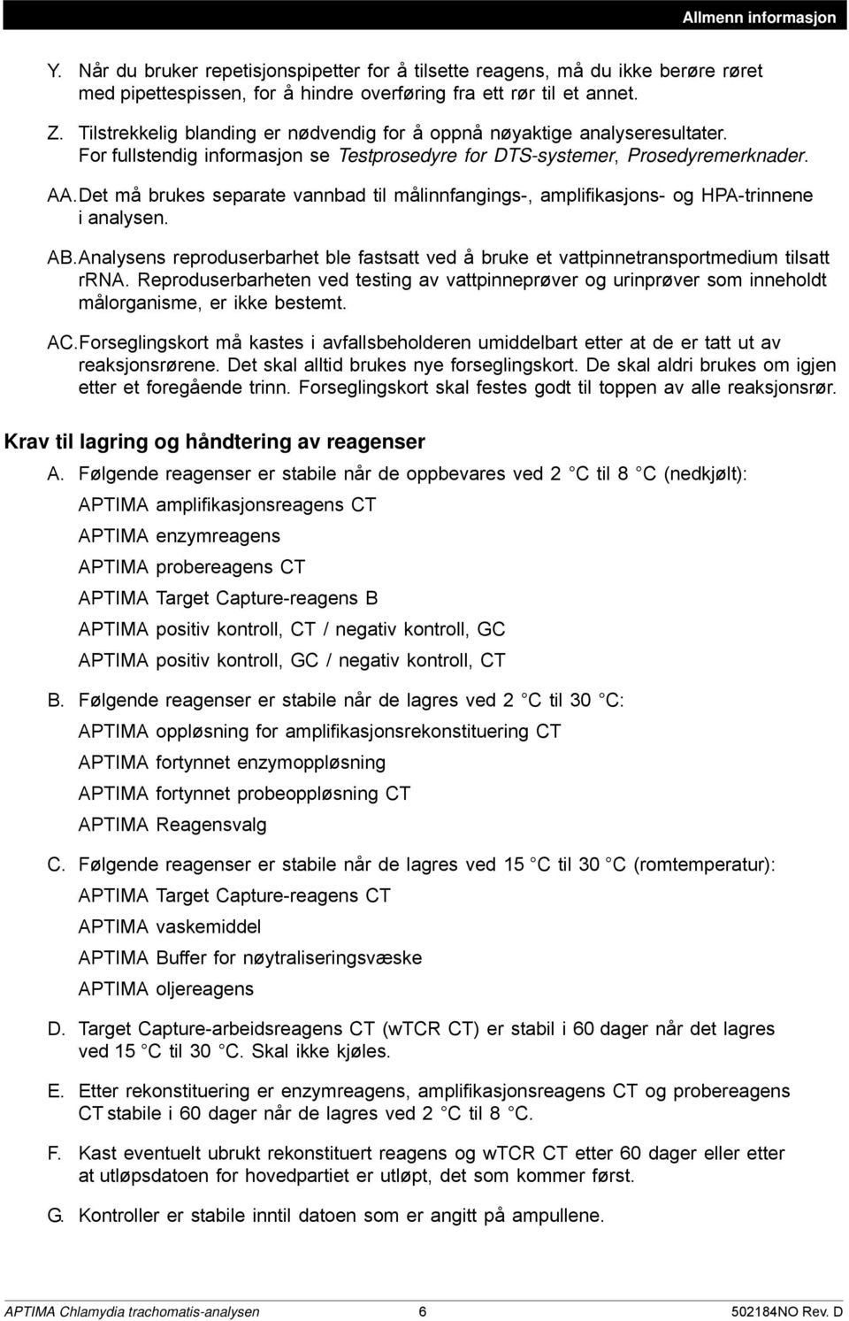 Det må brukes separate vannbad til målinnfangings-, amplifikasjons- og HPA-trinnene i analysen. AB.Analysens reproduserbarhet ble fastsatt ved å bruke et vattpinnetransportmedium tilsatt rrna.