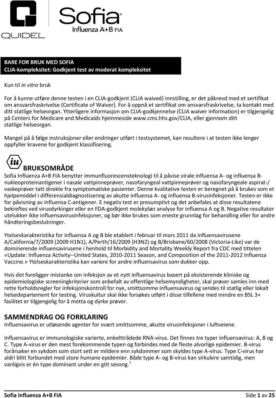 Ytterligere informasjon om CLIA-godkjennelse (CLIA waiver information) er tilgjengelig på Centers for Medicare and Medicaids hjemmeside www.cms.hhs.gov/clia, eller gjennom ditt statlige helseorgan.