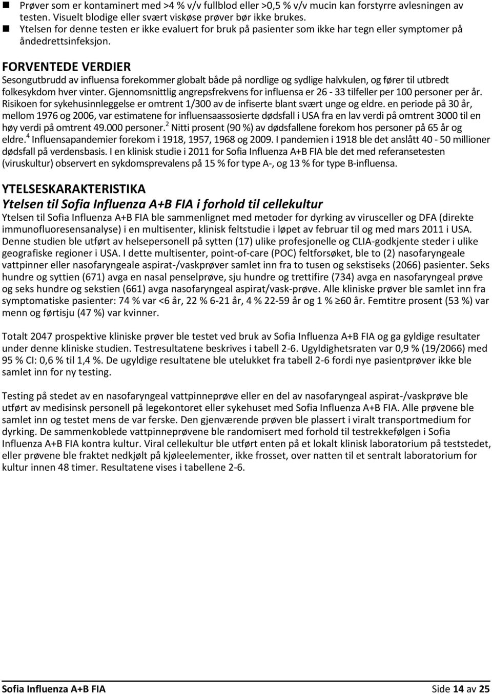 FORVENTEDE VERDIER Sesongutbrudd av influensa forekommer globalt både på nordlige og sydlige halvkulen, og fører til utbredt folkesykdom hver vinter.