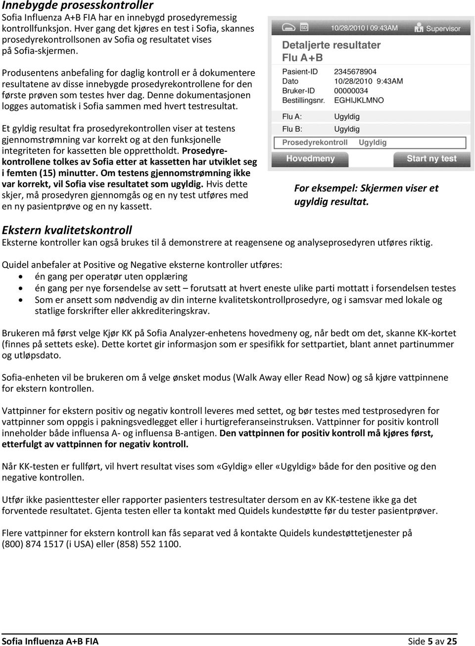 Produsentens anbefaling for daglig kontroll er å dokumentere resultatene av disse innebygde prosedyrekontrollene for den første prøven som testes hver dag.