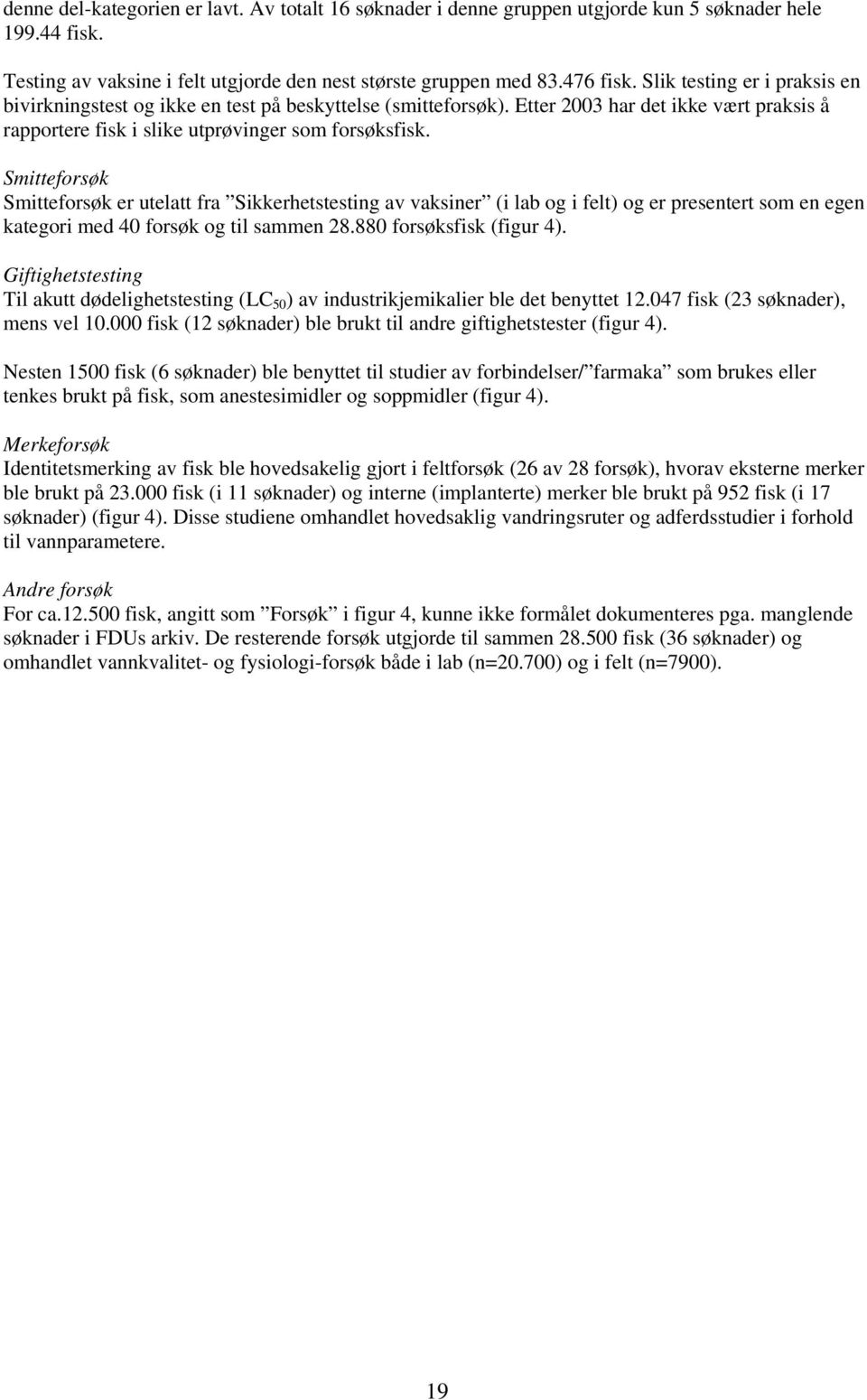 Smitteforsøk Smitteforsøk er utelatt fra Sikkerhetstesting av vaksiner (i lab og i felt) og er presentert som en egen kategori med 4 forsøk og til sammen 28.88 forsøksfisk (figur 4).