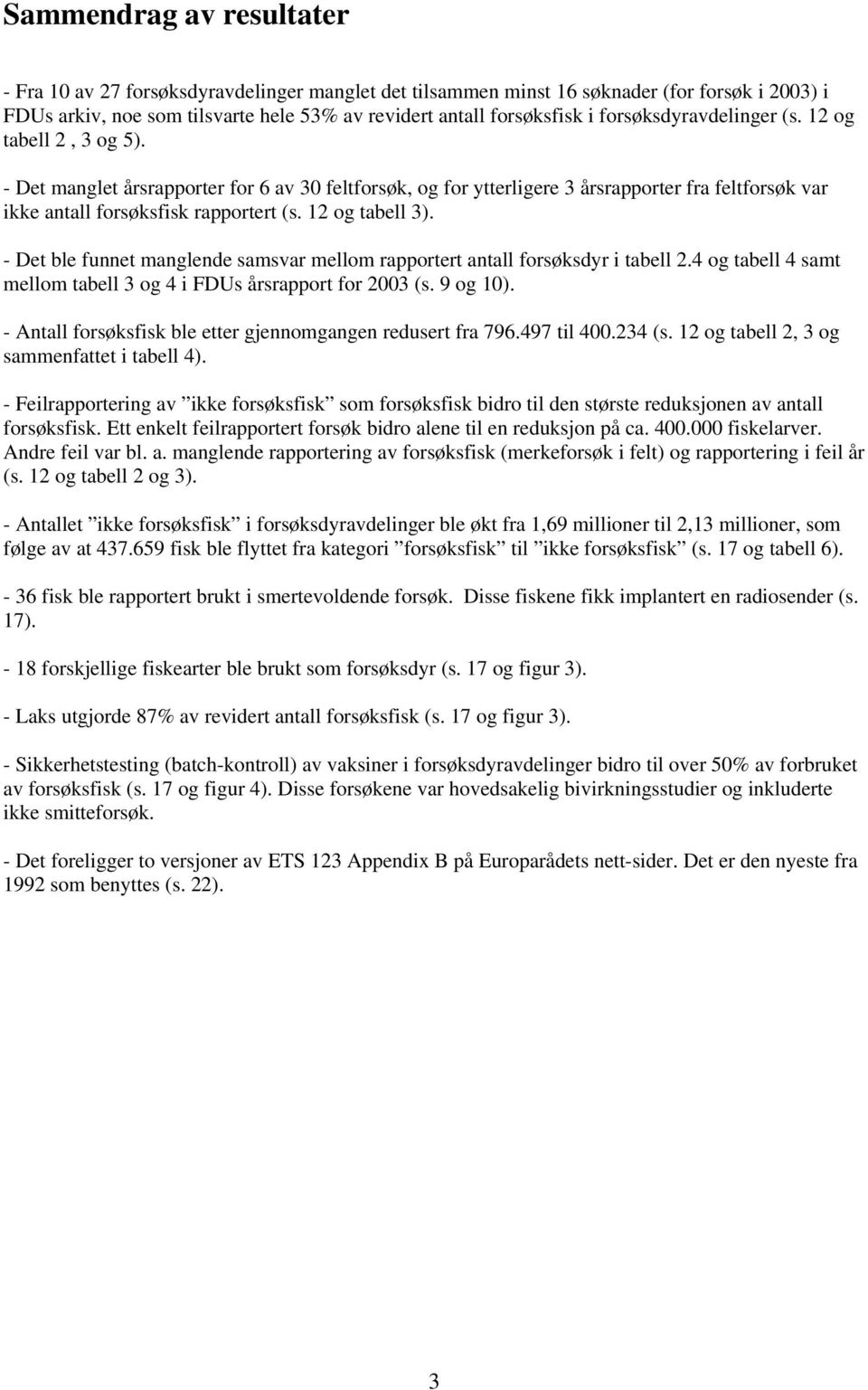 12 og tabell 3). - Det ble funnet manglende samsvar mellom rapportert antall forsøksdyr i tabell 2.4 og tabell 4 samt mellom tabell 3 og 4 i FDUs årsrapport for 23 (s. 9 og 1).