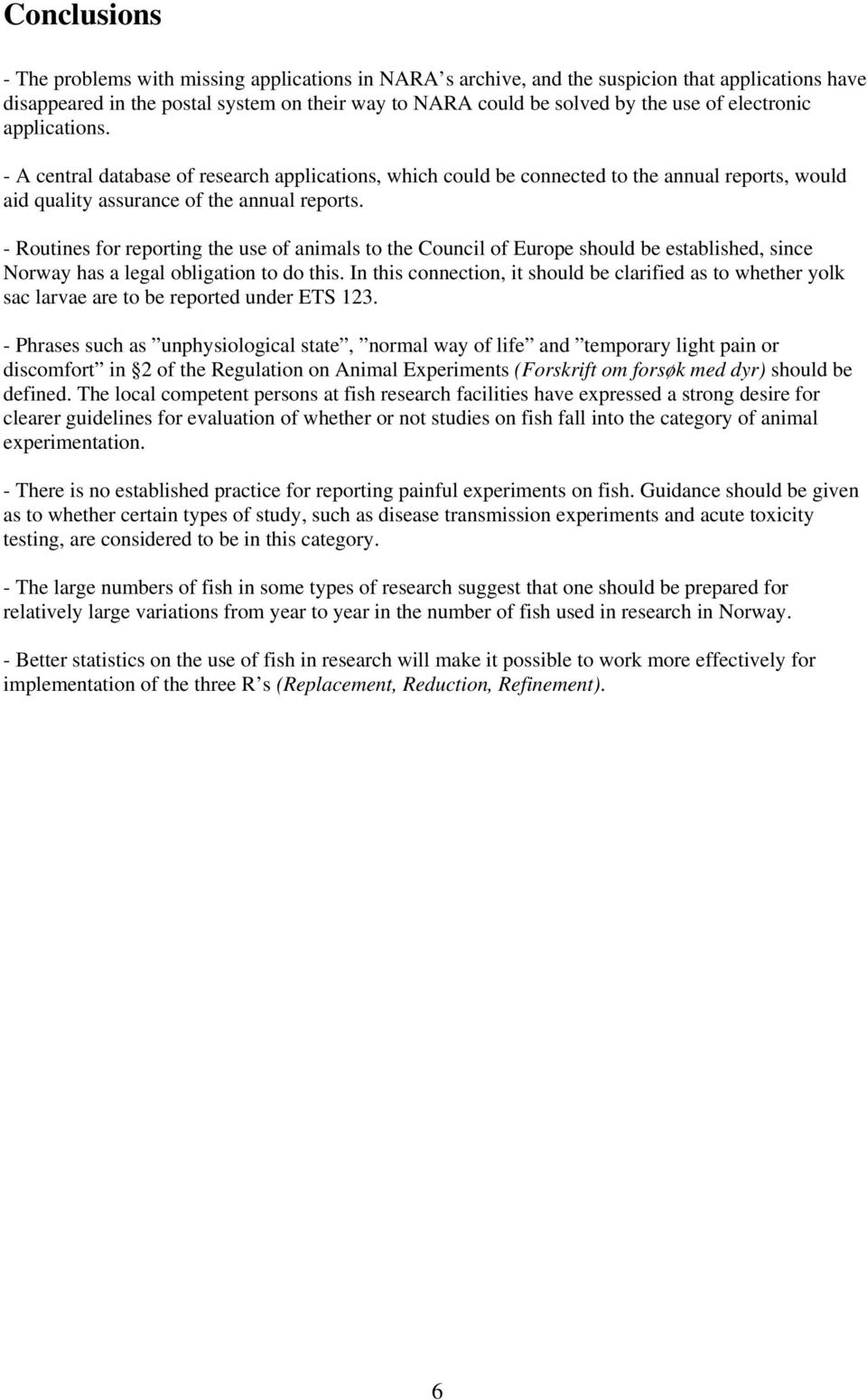 - Routines for reporting the use of animals to the Council of Europe should be established, since Norway has a legal obligation to do this.