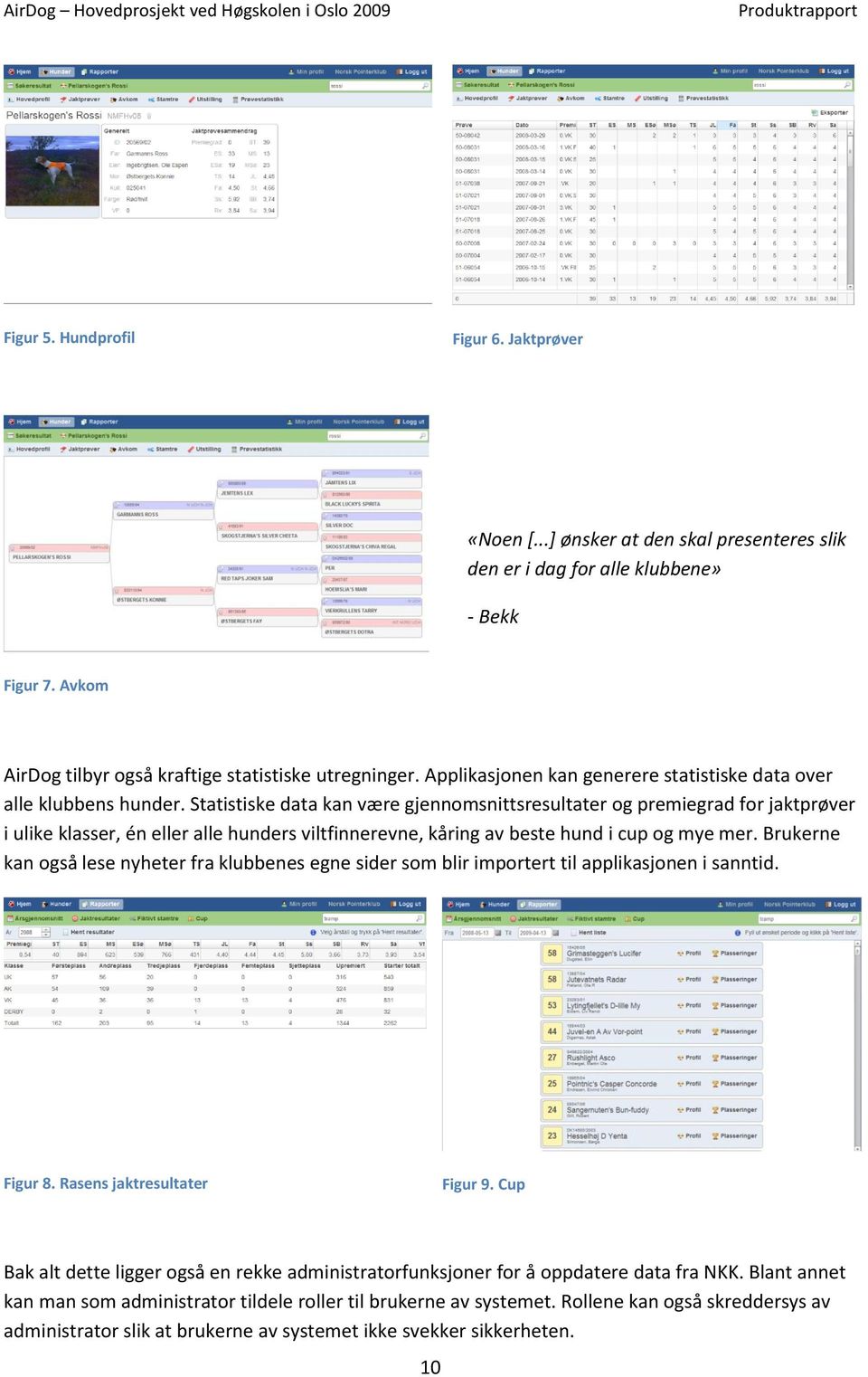 Statistiske data kan være gjennomsnittsresultater og premiegrad for jaktprøver i ulike klasser, én eller alle hunders viltfinnerevne, kåring av beste hund i cup og mye mer.