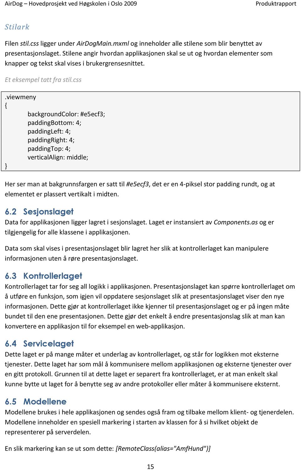 viewmeny backgroundcolor: #e5ecf3; paddingbottom: 4; paddingleft: 4; paddingright: 4; paddingtop: 4; verticalalign: middle; } Her ser man at bakgrunnsfargen er satt til #e5ecf3, det er en 4-piksel