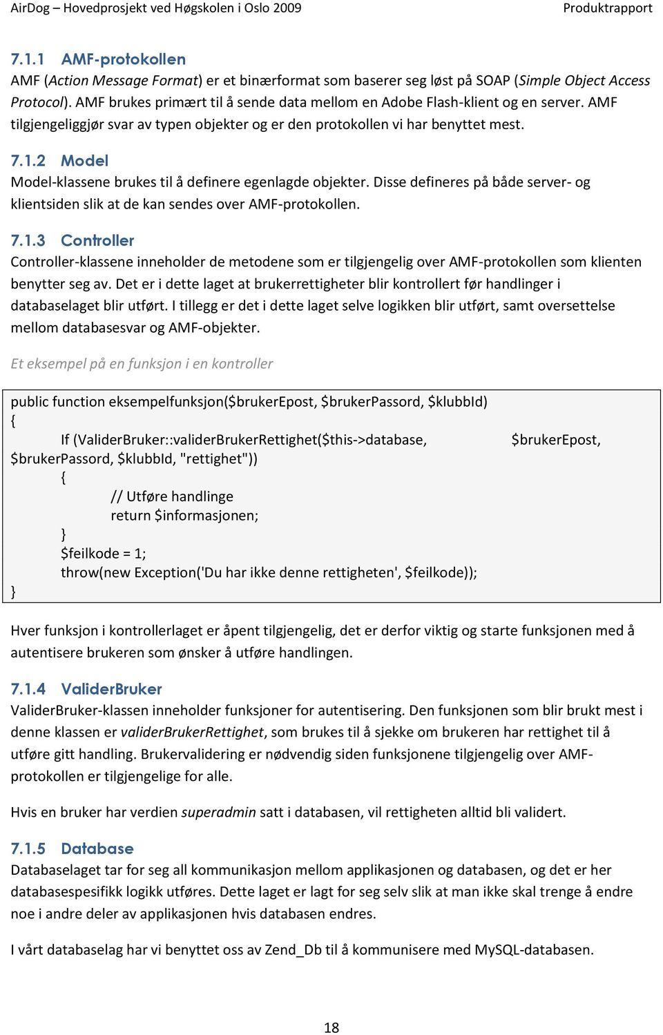 2 Model Model-klassene brukes til å definere egenlagde objekter. Disse defineres på både server- og klientsiden slik at de kan sendes over AMF-protokollen. 7.1.