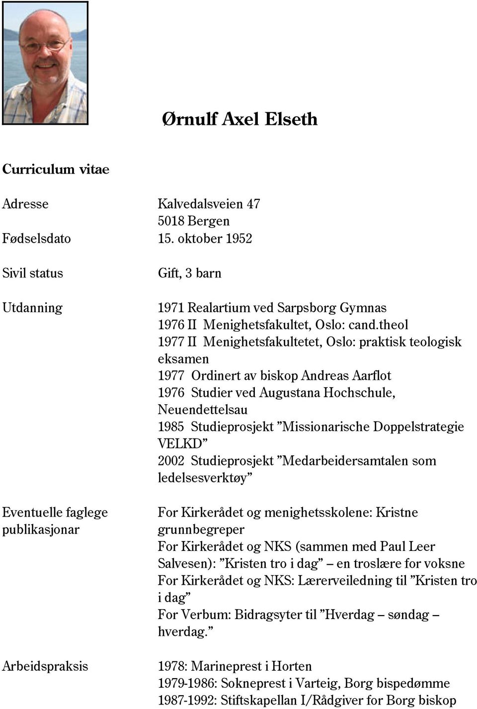 theol 1977 II Menighetsfakultetet, Oslo: praktisk teologisk eksamen 1977 Ordinert av biskop Andreas Aarflot 1976 Studier ved Augustana Hochschule, Neuendettelsau 1985 Studieprosjekt Missionarische