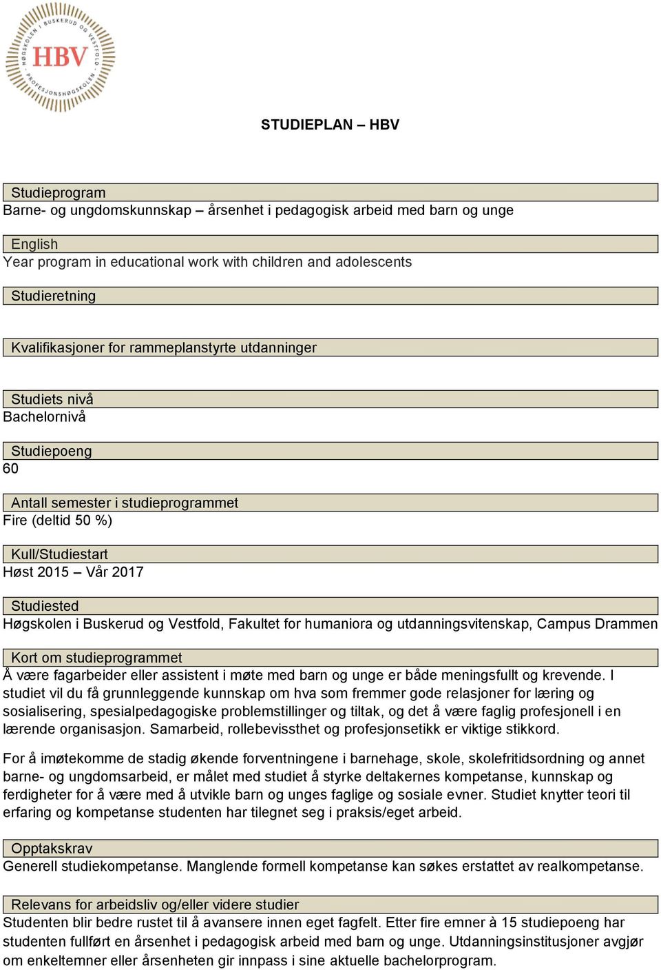 Høgskolen i Buskerud og Vestfold, Fakultet for humaniora og utdanningsvitenskap, Campus Drammen Kort om studieprogrammet Å være fagarbeider eller assistent i møte med barn og unge er både