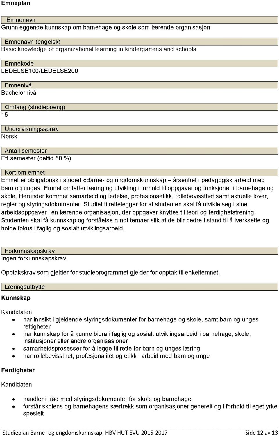 ungdomskunnskap årsenhet i pedagogisk arbeid med barn og unge». Emnet omfatter læring og utvikling i forhold til oppgaver og funksjoner i barnehage og skole.