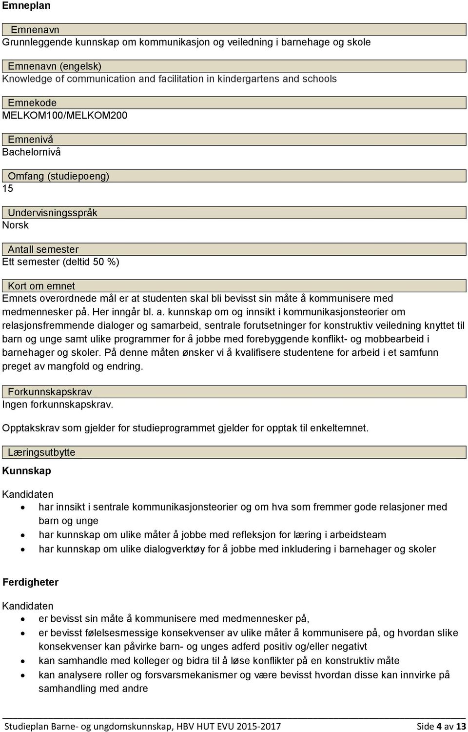 bevisst sin måte å kommunisere med medmennesker på. Her inngår bl. a.