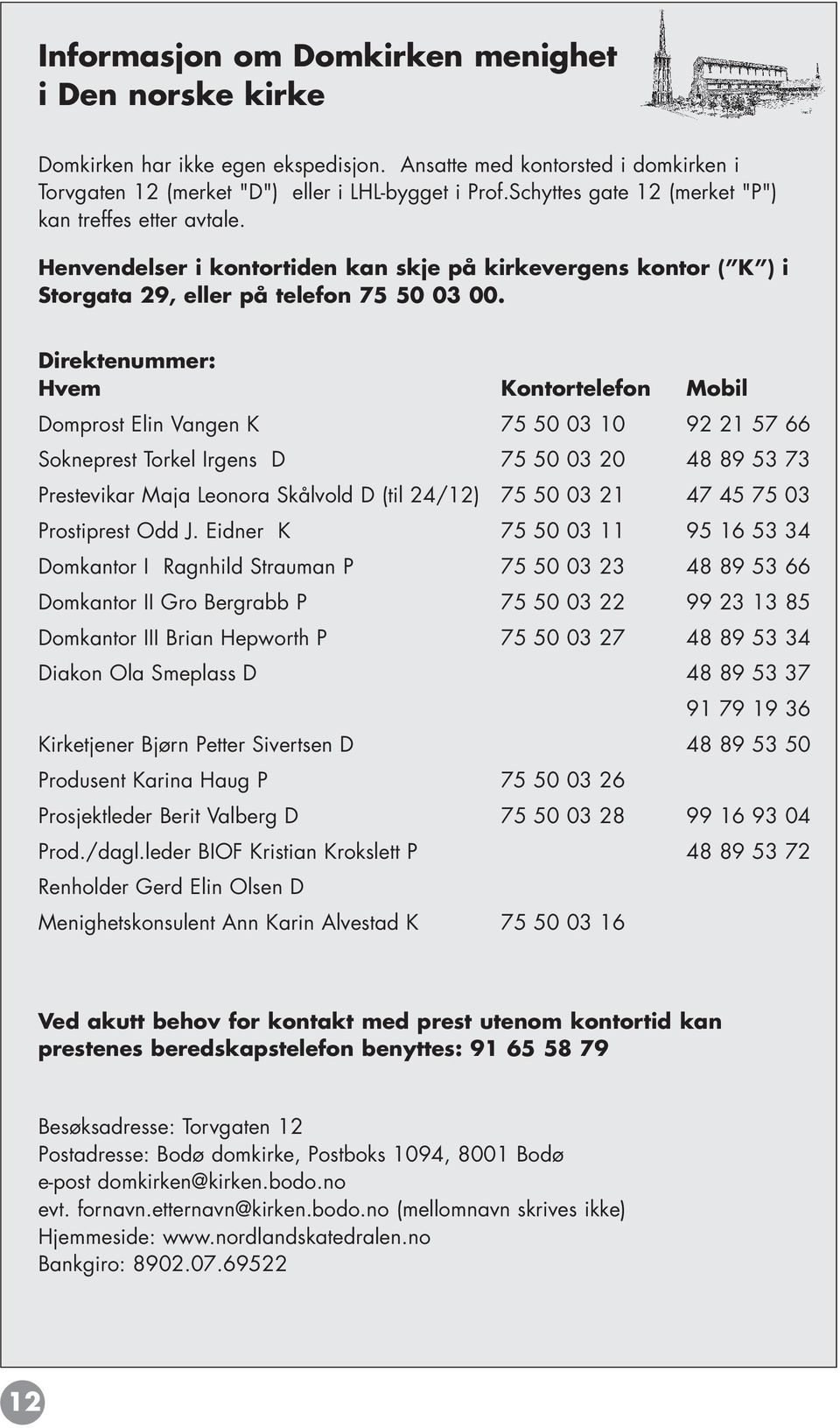 Direktenummer: Hvem Kontortelefon Mobil Domprost Elin Vangen K 75 50 03 10 92 21 57 66 Sokneprest Torkel Irgens D 75 50 03 20 48 89 53 73 Prestevikar Maja Leonora Skålvold D (til 24/12) 75 50 03 21