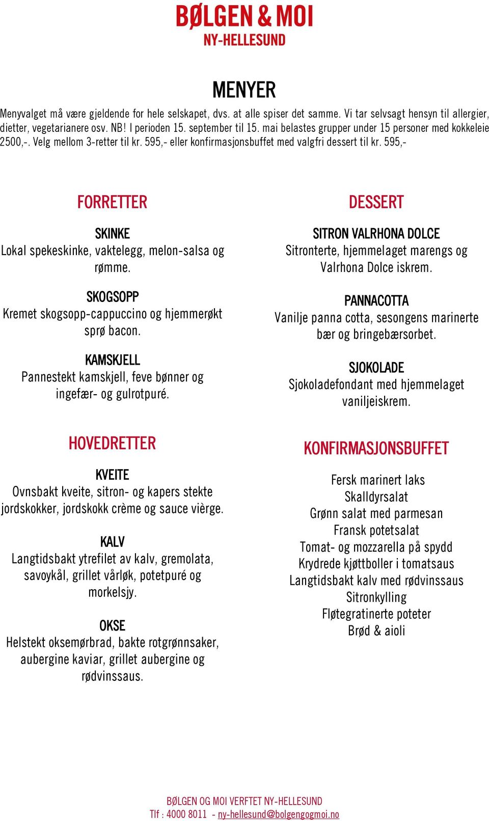 595,- FORRETTER SKINKE Lokal spekeskinke, vaktelegg, melon-salsa og rømme. SKOGSOPP Kremet skogsopp-cappuccino og hjemmerøkt sprø bacon.