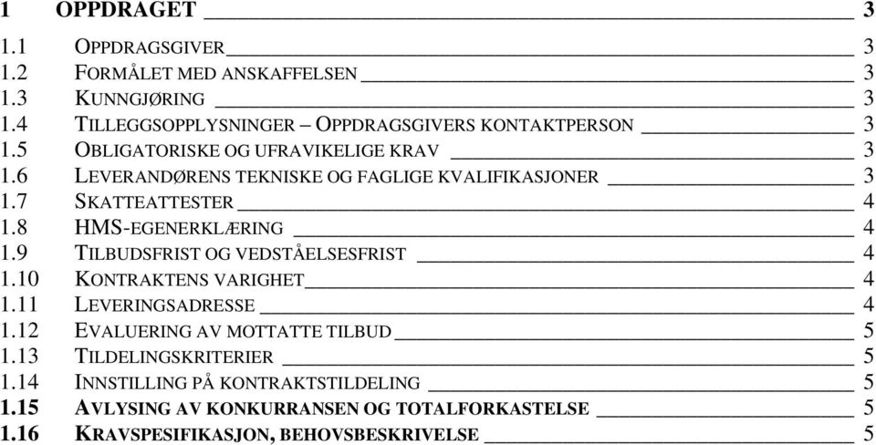 9 TILBUDSFRIST OG VEDSTÅELSESFRIST 4 1.10 KONTRAKTENS VARIGHET 4 1.11 LEVERINGSADRESSE 4 1.12 EVALUERING AV MOTTATTE TILBUD 5 1.