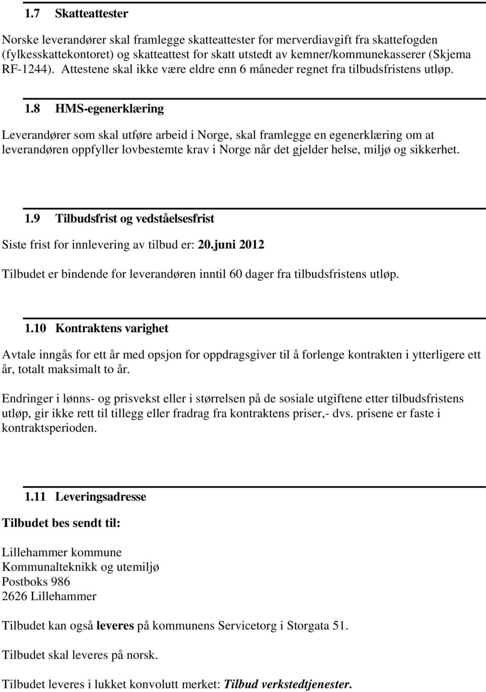 8 HMS-egenerklæring Leverandører som skal utføre arbeid i Norge, skal framlegge en egenerklæring om at leverandøren oppfyller lovbestemte krav i Norge når det gjelder helse, miljø og sikkerhet. 1.