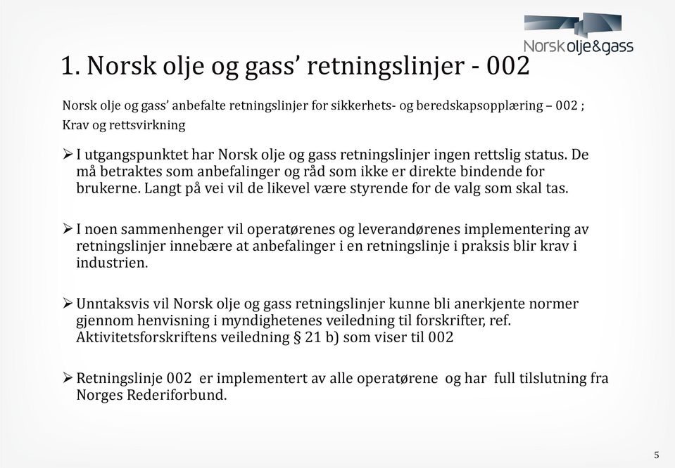 I noen sammenhenger vil operatørenes og leverandørenes implementering av retningslinjer innebære at anbefalinger i en retningslinje i praksis blir krav i industrien.