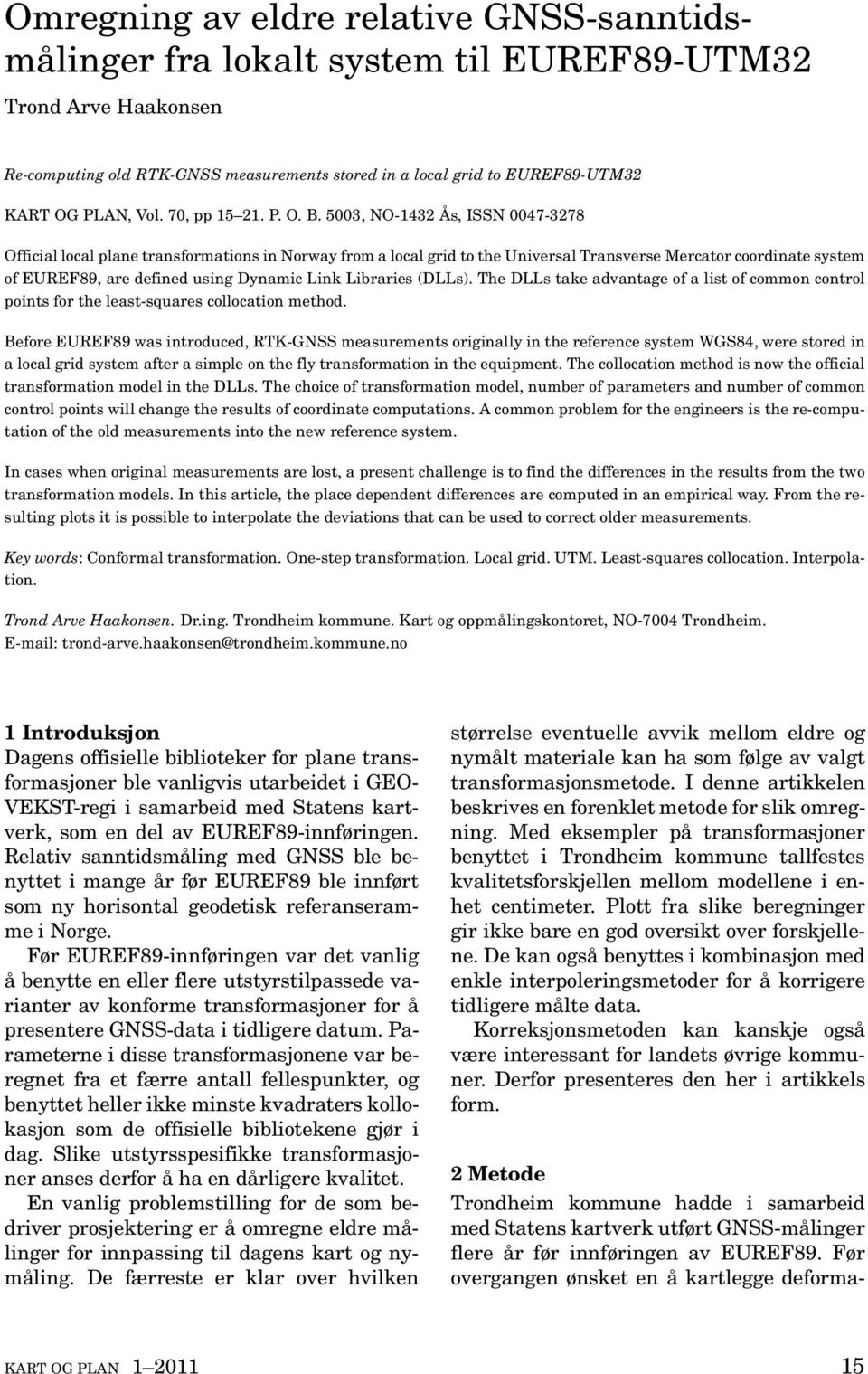 5003, NO-1432 Ås, ISSN 0047-3278 Official local plane transformations in Norway from a local grid to the Universal Transverse Mercator coordinate system of EUREF89, are defined using Dynamic Link