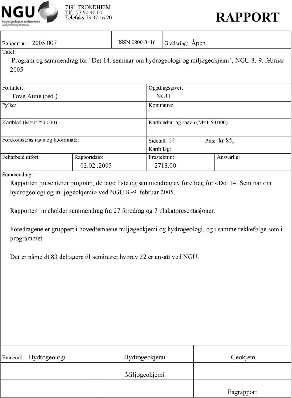 000) Forekomstens navn og koordinater: Sidetall: 64 Pris: kr 85,- Feltarbeid utført: Rapportdato: 02.02.2005 Kartbilag: Prosjektnr.: 2718.