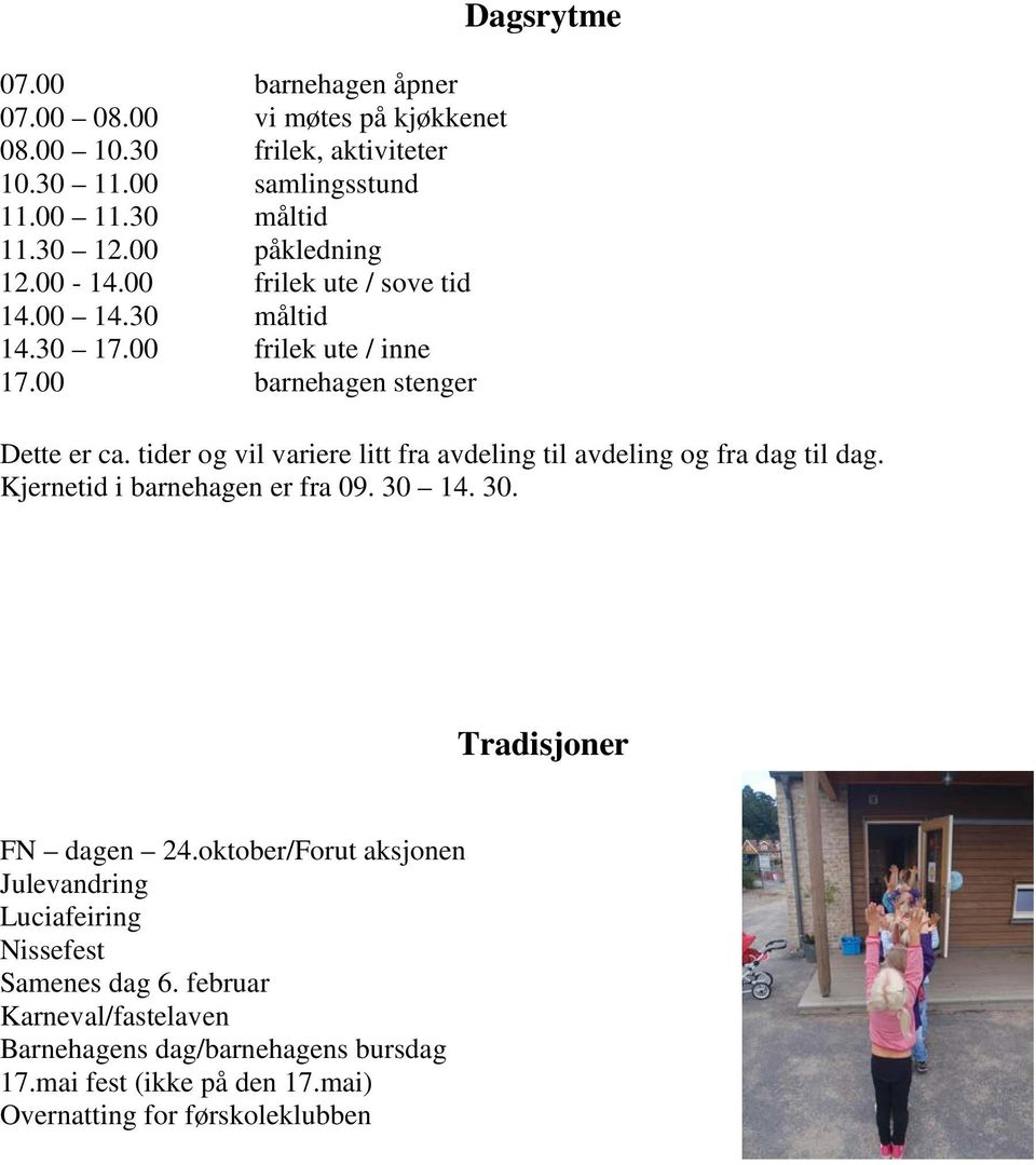 tider og vil variere litt fra avdeling til avdeling og fra dag til dag. Kjernetid i barnehagen er fra 09. 30 14. 30. Tradisjoner FN dagen 24.