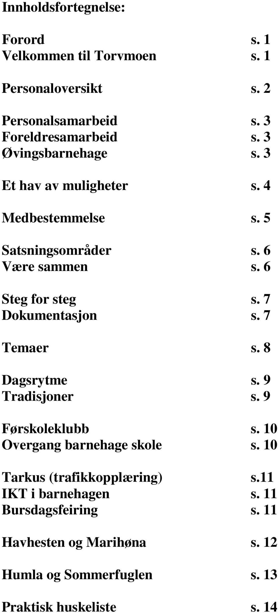 7 Dokumentasjon s. 7 Temaer s. 8 Dagsrytme s. 9 Tradisjoner s. 9 Førskoleklubb s. 10 Overgang barnehage skole s.