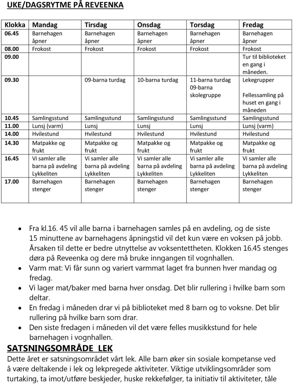 45 Samlingsstund Samlingsstund Samlingsstund Samlingsstund Samlingsstund 11.00 Lunsj (varm) Lunsj Lunsj Lunsj Lunsj (varm) 14.00 Hvilestund Hvilestund Hvilestund Hvilestund Hvilestund 14.