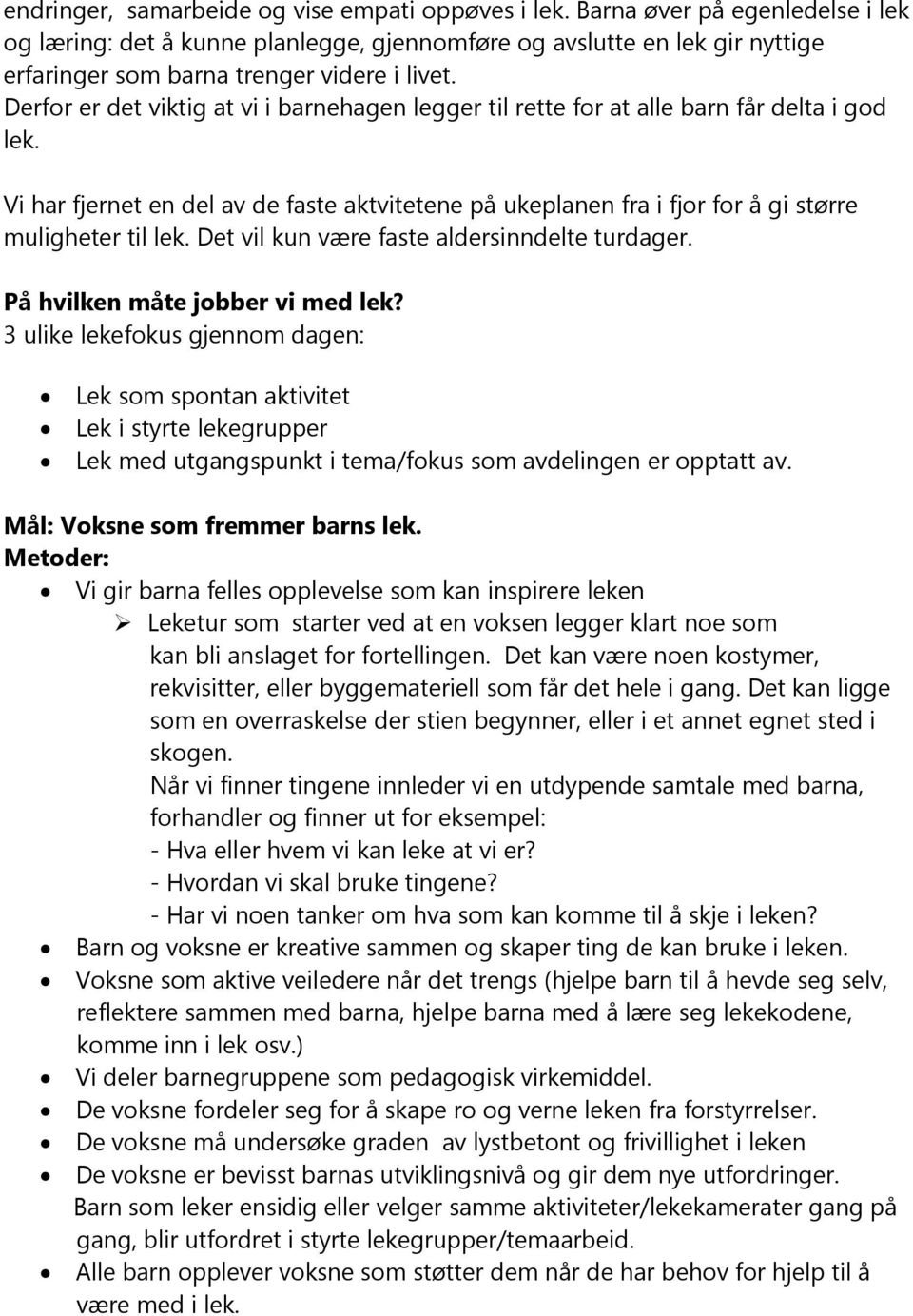 Derfor er det viktig at vi i barnehagen legger til rette for at alle barn får delta i god lek. Vi har fjernet en del av de faste aktvitetene på ukeplanen fra i fjor for å gi større muligheter til lek.