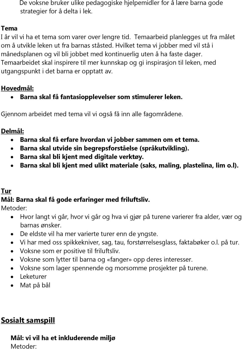 Temaarbeidet skal inspirere til mer kunnskap og gi inspirasjon til leken, med utgangspunkt i det barna er opptatt av. Hovedmål: Barna skal få fantasiopplevelser som stimulerer leken.