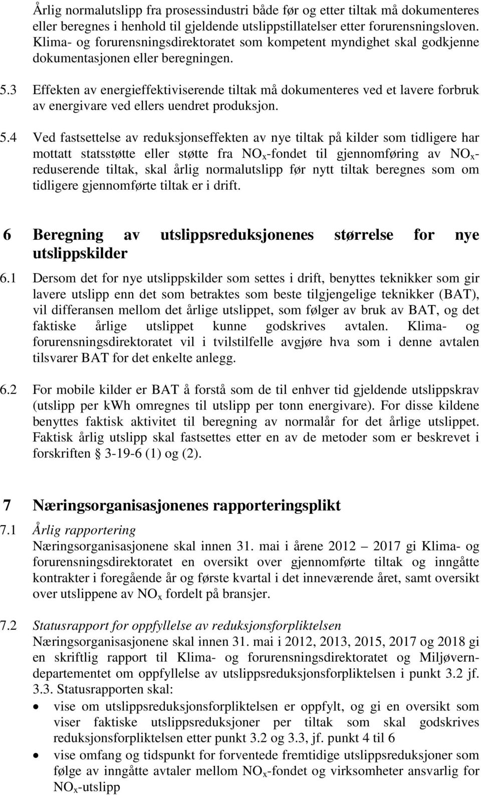 3 Effekten av energieffektiviserende tiltak må dokumenteres ved et lavere forbruk av energivare ved ellers uendret produksjon. 5.