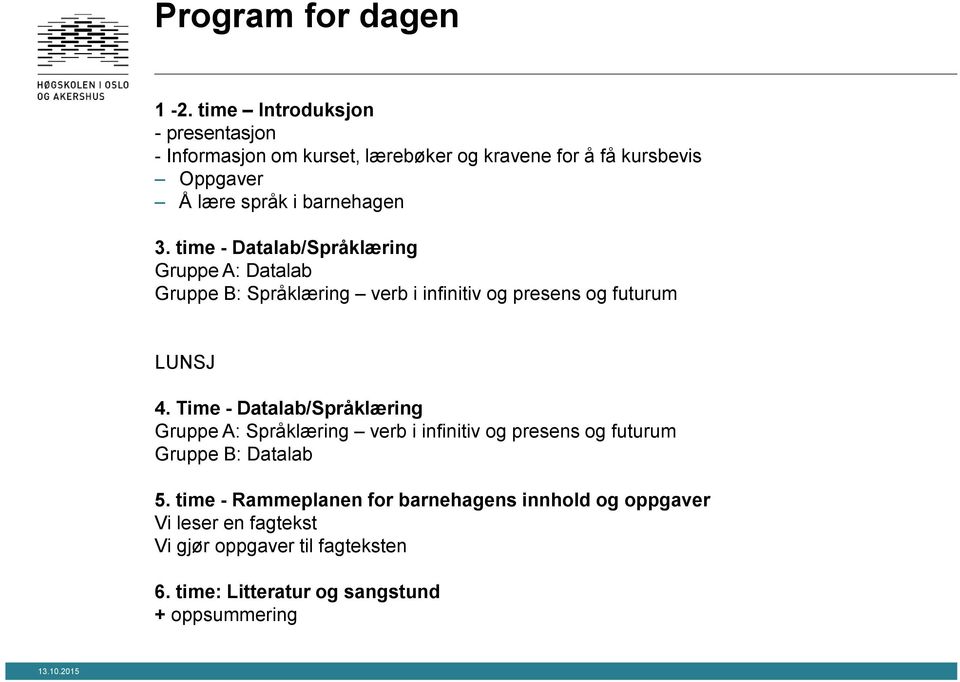 time - Datalab/Språklæring Gruppe A: Datalab Gruppe B: Språklæring verb i infinitiv og presens og futurum LUNSJ 4.