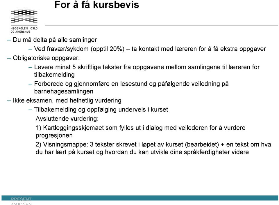 eksamen, med helhetlig vurdering Tilbakemelding og oppfølging underveis i kurset Avsluttende vurdering: 1) Kartleggingsskjemaet som fylles ut i dialog med veilederen for å