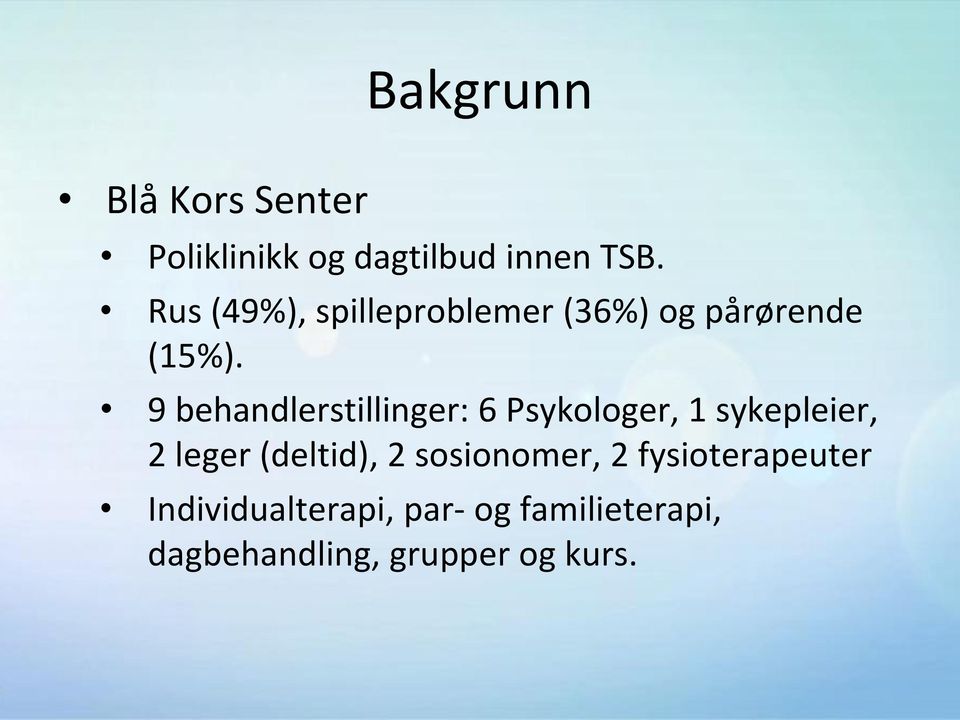 9 behandlerstillinger: 6 Psykologer, 1 sykepleier, 2 leger (deltid), 2